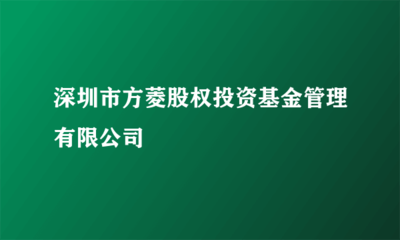 稳健护航者 深圳市方菱股权投资基金管理模式解读